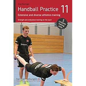 Handball Practice 11 – Extensive and diverse athletics training: Strength and endurance training on the court