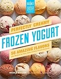 Perfectly Creamy Frozen Yogurt: 56 Amazing Flavors plus Recipes for Pies, Cakes & Other Frozen Desse Perfectly Creamy Frozen Yogurt: 56 Amazing Flavors plus Recipes for Pies, Cakes & Other Frozen Desse