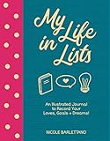 My Life in Lists: An Illustrated Journal to Record Your Loves + Goals + Dreams! by 