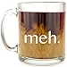 meh. - Glass Coffee Mug - Makes a Great Gift for Friends!