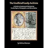 The Unofficial Family Archivist: A Guide to Creating and Maintaining Family Papers, Photographs, and Memorabilia