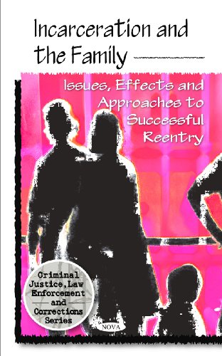 Incarceration and the Family: Issues, Effects and Approaches to Sucessful Reentry (Criminal Justice, Law Enforcement and Corrections)