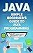Java: Simple Beginner’s Guide to Java Programming (Tips and Tricks, Strategies, JavaScript Programming)