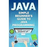 Java: Simple Beginner’s Guide to Java Programming (Tips and Tricks, Strategies, JavaScript Programming)