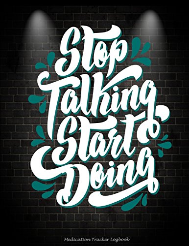 Stop Talking Start Doing: Medication Tracker Logbook: Success Life Inspirational, Daily Medicine Record Tracker 120 Pages Large Print 8.5" x 11" Health Medicine Reminder Log, Treatment History