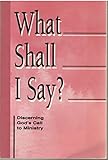 What Shall I Say?: Discerning God's Call to Ministry : A Resource from the Division for Ministry, th by 