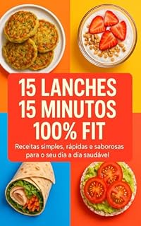 Livro 15 Lanches | 15 Minutos | 100% Fit: Receitas práticas, rápidas e saudáveis para o seu dia a dia