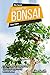 The Secret Tehniques of Bonsai: The Complete Step By Step Guide for Beginner's by Mike Smith