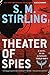 Theater of Spies (A Novel of an Alternate World War Book 2) by S. M. Stirling