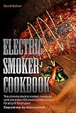 Electric Smoker Cookbook: The Ultimate Electric Smoker Cookbook with more than 100 BBQ Recipes for A Electric Smoker Cookbook: The Ultimate Electric Smoker Cookbook with more than 100 BBQ Recipes for A