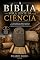 Livro A Bíblia Sob a Lente da Ciência: 11 descobertas arqueológicas e fatos históricos que corroboram os relatos bíblicos.