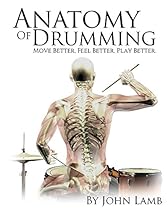 Anatomy of Drumming: Move Better, Feel Better, Play Better Anatomy of Drumming: Move Better, Feel Better, Play Better
