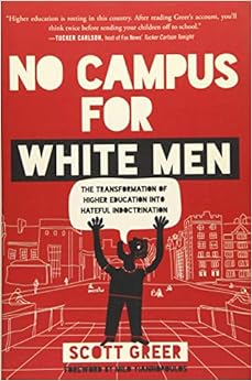 No Campus for White Men: The Transformation of Higher Education into Hateful Indoctrination, by Scott Greer No Campus for White Men: The Transformation of Higher Education into Hateful Indoctrination, by Scott Greer