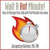 Wait a Hot Minute!: How to Manage Your Life with the Minutes You Have by 
