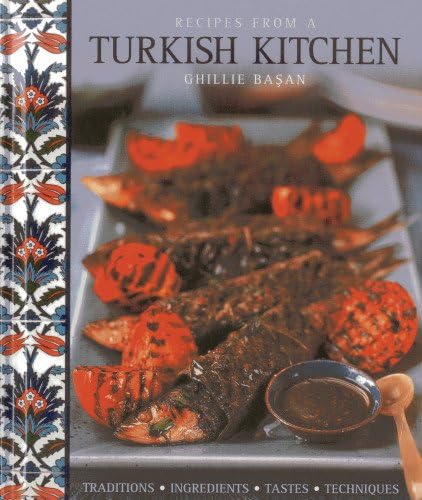 Recipes from a Turkish Kitchen: Traditions, Ingredients, Tastes, Techniques