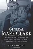 General Mark Clark: Commander of U.S. Fifth Army and Liberator of Rome (The Generals)