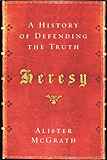 Heresy: A History of Defending the Truth