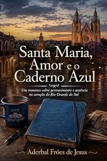 Livro SANTA MARIA, AMOR E O CADERNO AZUL (Universo Literário de Santa Maria — por Aderbal Fróes de Jesus)