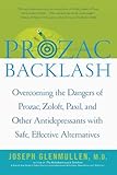 Prozac Backlash: Overcoming the Dangers of Prozac, Zoloft, Paxil, and Other Antidepressants with Safe, Effective Alternatives