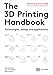 The 3D Printing Handbook: Technologies, design and applications by Ben Redwood, Filemon Schöffer