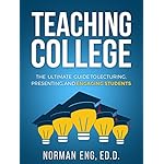 Teaching College: The Ultimate Guide to Lecturing, Presenting, and Engaging Students