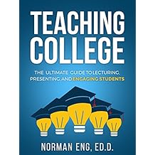 Teaching College: The Ultimate Guide to Lecturing, Presenting, and Engaging Students