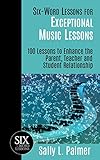 Six-Word Lessons for Exceptional Music Lessons: 100 Lessons to Enhance the Parent, Teacher and Stude by 