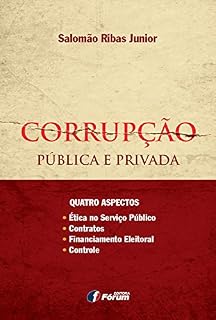 Corrupção pública e privada: quatro aspectos: ética no serviço público, contratos, financiamento eleitoral e controle