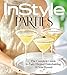 InStyle Parties: The Complete Guide to Easy, Elegant Entertaining All Year Round by The Editors of InStyle
