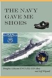 The Navy Gave Me Shoes by Douglas A Bryant USN(R), Jeff Wignall n
