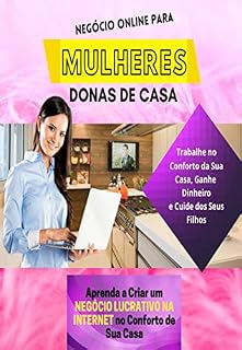 Livro Negócio Online Para Mulheres Donas de Casa: Aprenda a Criar um Negócio Lucrativo no Conforto da Sua Casa