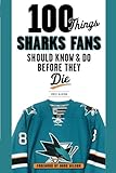 100 Things Sharks Fans Should Know and Do Before They Die (100 Things...Fans Should Know) by 