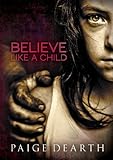 BELIEVE LIKE A CHILD by Paige Dearth