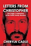 Letters from Christopher: The Tragic Confessions of the Watts Family Murders by 