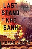 Last Stand at Khe Sanh: The U.S. Marines' Finest Hour in Vietnam