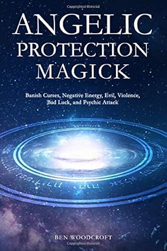 Download Angelic Protection Magick: Banish Curses, Negative Energy, Evil, Violence, Bad Luck, and Psychic Attack PDF