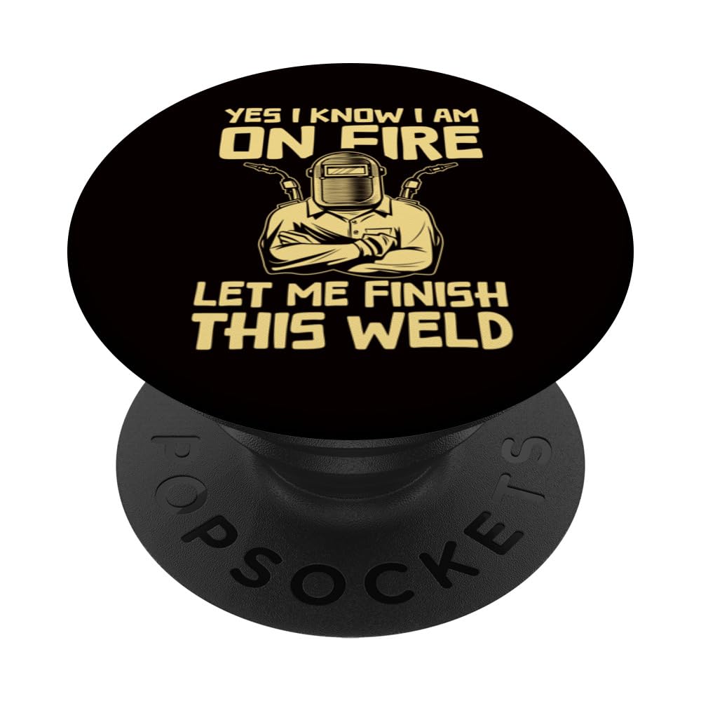 Welding - Yes I Know I Am On Fire Let Me Finish This Weld PopSockets Swappable PopGrip