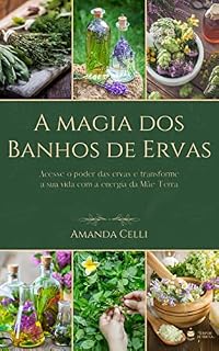 Livro A Magia dos Banhos de Ervas: Acesse o poder das ervas e transforme a sua vida com a energia da Mãe Terra