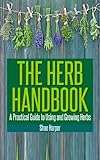 The Herb Handbook: A Practical Guide To Using And Growing Herbs