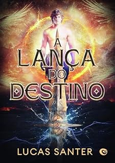 Livro A lança do destino: Quando o sangue dos deuses manchou o céu e o primeiro homem desafiou o destino da criação