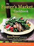 The Foster's Market Cookbook: Favorite Recipes for Morning, Noon, and Night by Sara Foster, Sarah Belk King