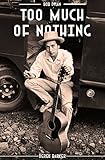Bob Dylan: Too Much of Nothing by Derek Barker