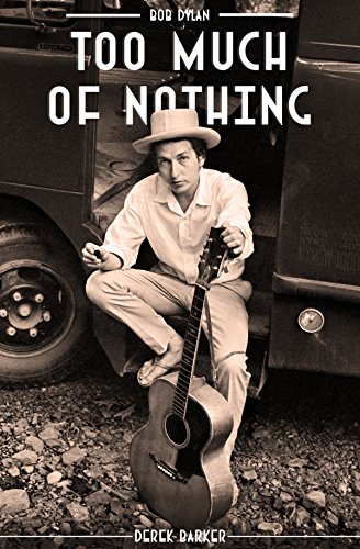 Bob Dylan: Too Much of Nothing by Derek Barker