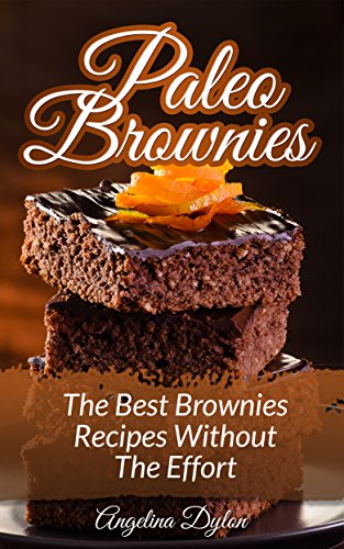 Paleo Brownies: The Best Brownies Recipes without the Effort by Angelina Dylon