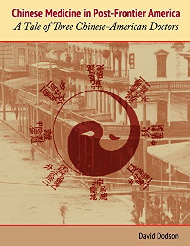 Chinese Medicine in Post-Frontier America: A Tale of Three Chinese-American Doctors by David Dodson