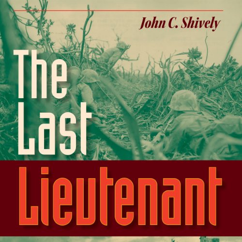 The Last Lieutenant: A Foxhole View of the Epic Battle for Iwo Jima by John C. Shively