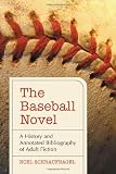 The Baseball Novel: A History and Annotated Bibliography of Adult Fiction by Noel Schraufnagel