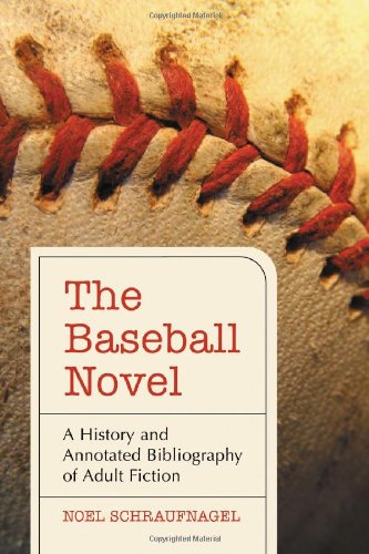 The Baseball Novel: A History and Annotated Bibliography of Adult Fiction by Noel Schraufnagel