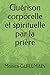 GUERISON CORPORELLE ET SPIRITUELLE PAR LA PRIERE (Anges, Archanges, guérisons, prières,foi, saints by 