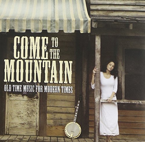 Various Artists - Come to the Mountain: Old Time Music for Modern Times - Zortam Music